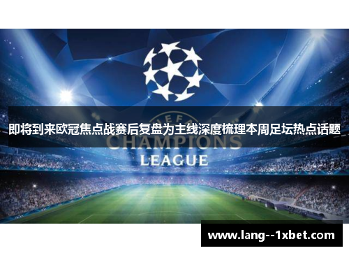 即将到来欧冠焦点战赛后复盘为主线深度梳理本周足坛热点话题