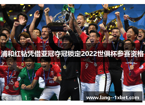 浦和红钻凭借亚冠夺冠锁定2022世俱杯参赛资格