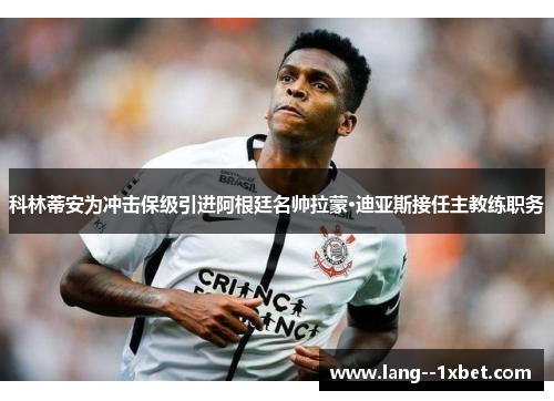 科林蒂安为冲击保级引进阿根廷名帅拉蒙·迪亚斯接任主教练职务 科林蒂安为冲击保级引进阿根廷名帅拉蒙·迪亚斯接任主教练职务