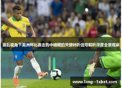 赛后视角下美洲杯比赛走势中暗藏的关键转折信号解析深度全景观察