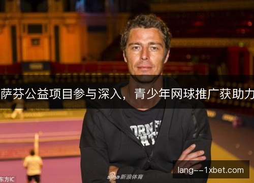 萨芬公益项目参与深入，青少年网球推广获助力